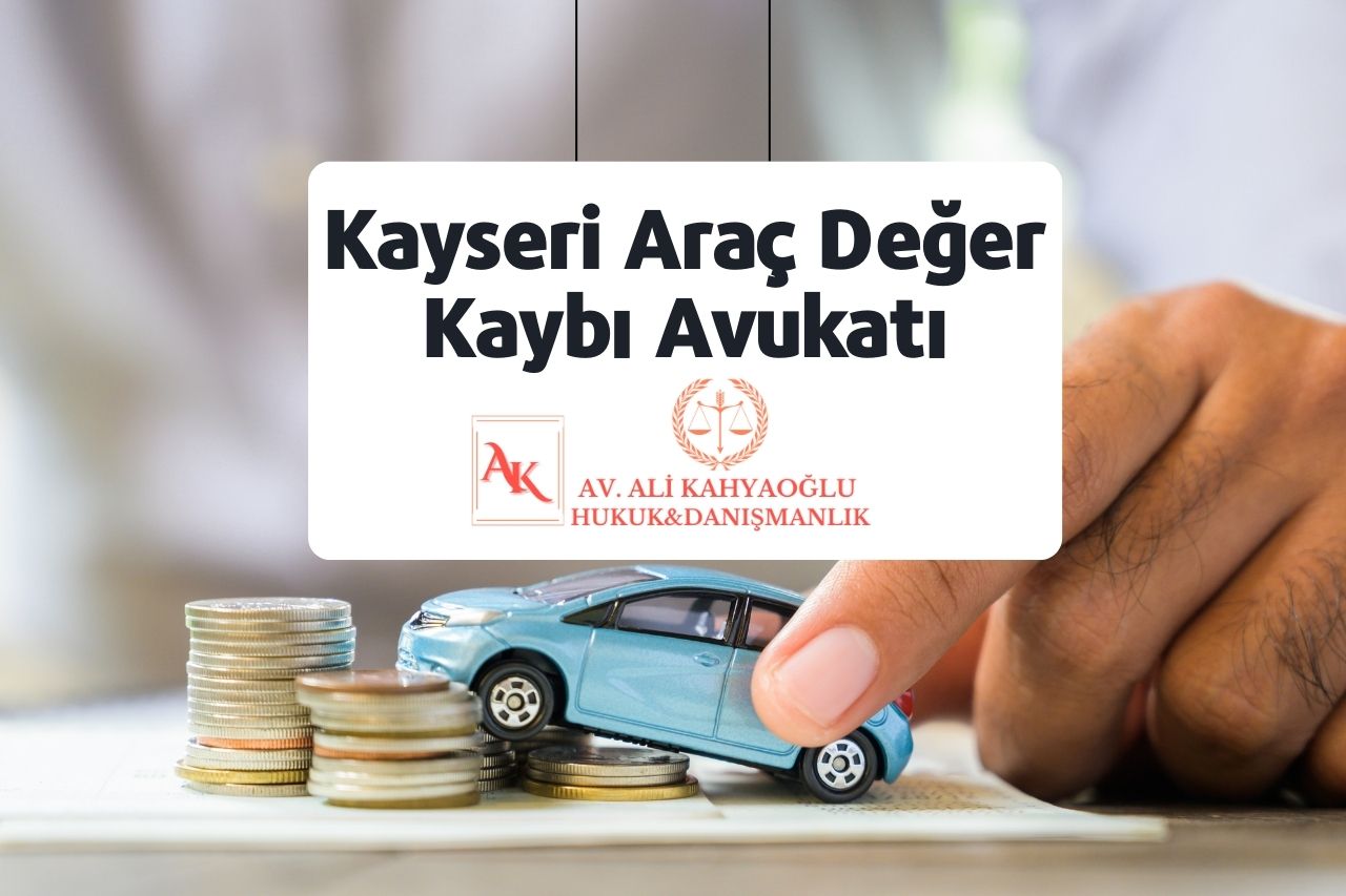 Kayseri Araç Değer Kaybı Avukatı Ali Kahyaoğlu