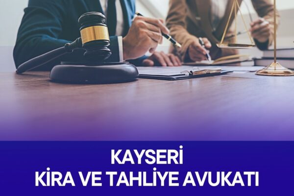 Kayseri Kira ve Tahliye Avukatı Ali Kahyaoğlu