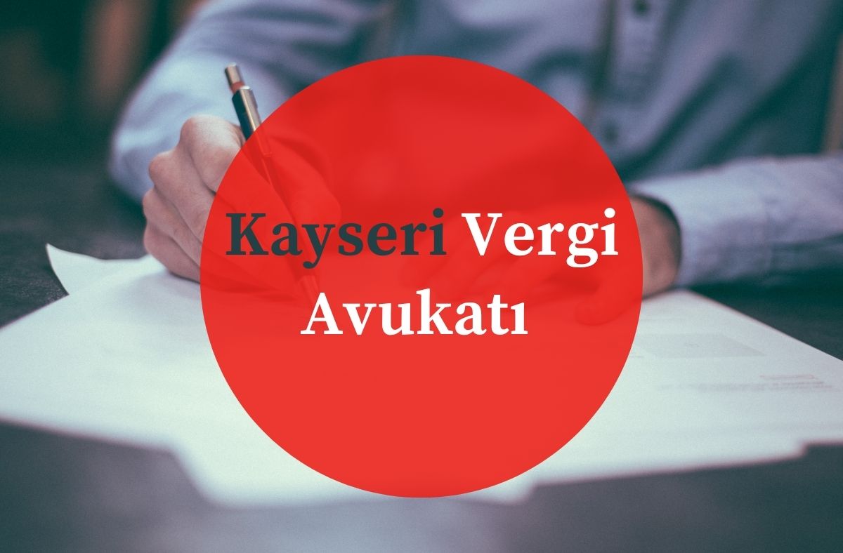 Kayseri Vergi Avukatı ve Vergi Davaları
